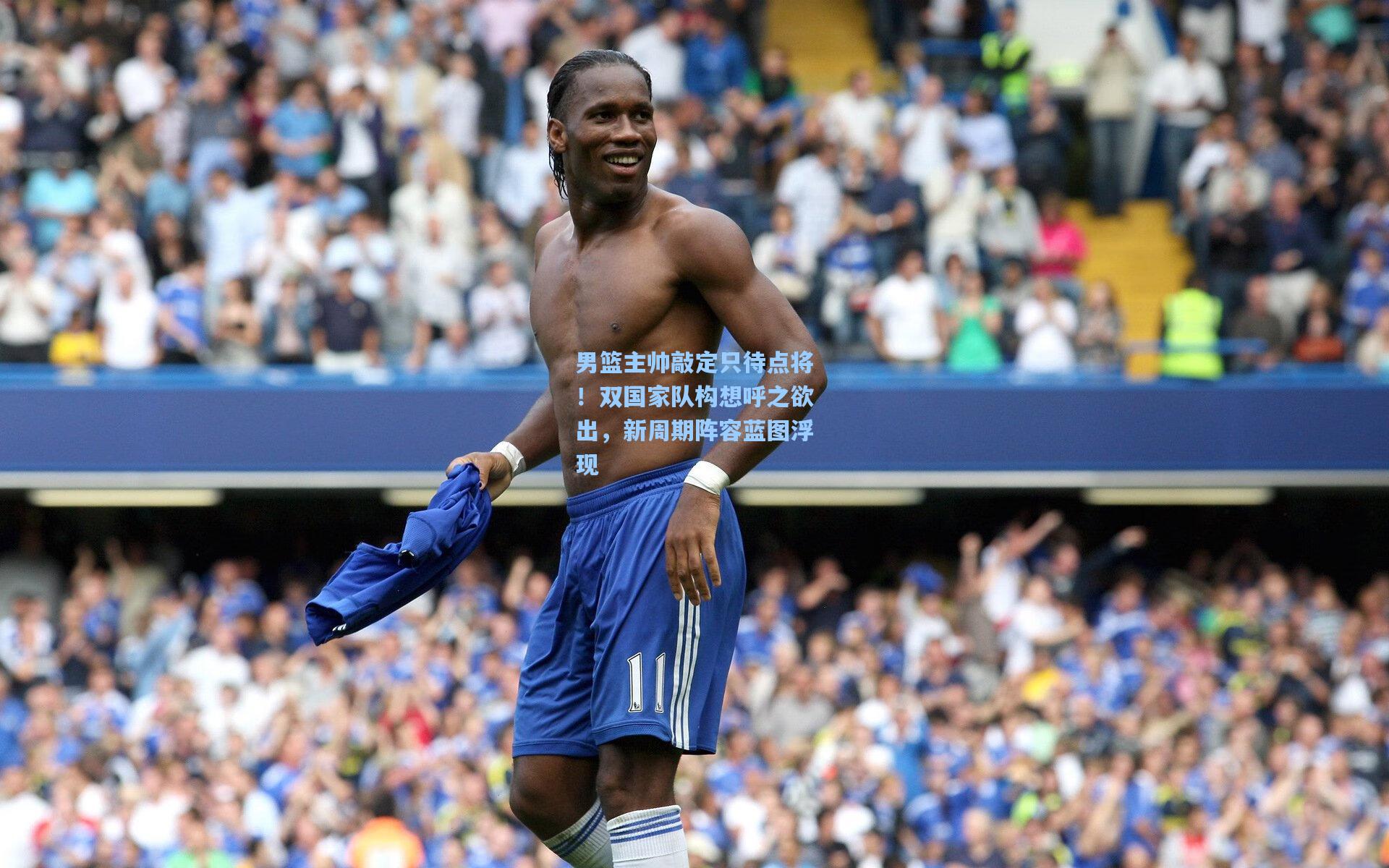 男篮主帅敲定只待点将！双国家队构想呼之欲出，新周期阵容蓝图浮现