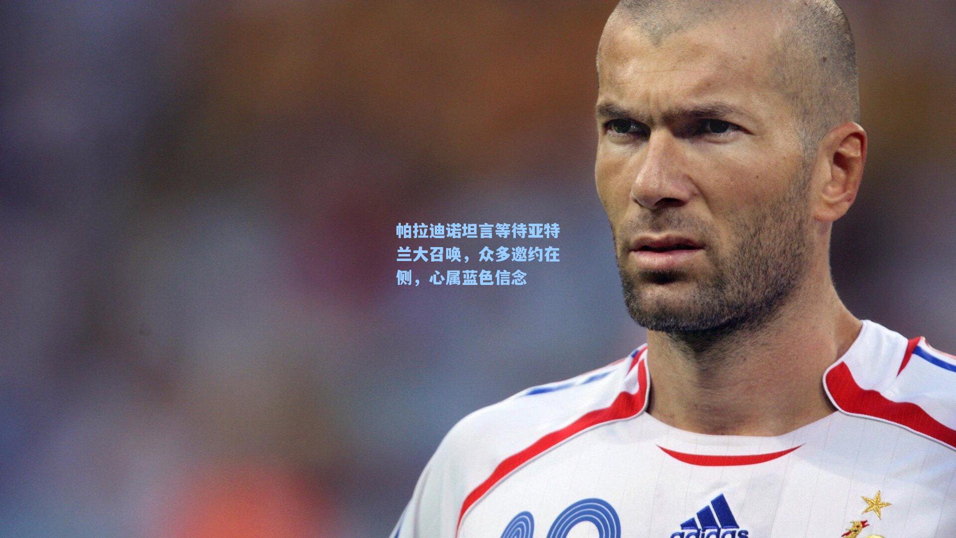 帕拉迪诺坦言等待亚特兰大召唤，众多邀约在侧，心属蓝色信念