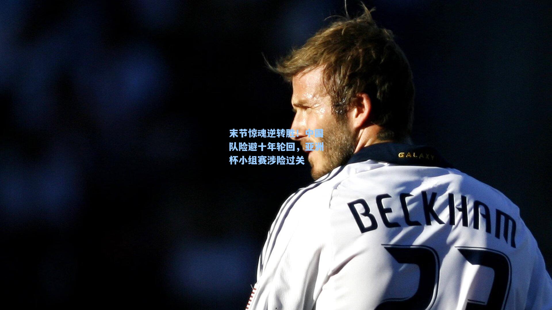 末节惊魂逆转胜！中国队险避十年轮回，亚洲杯小组赛涉险过关