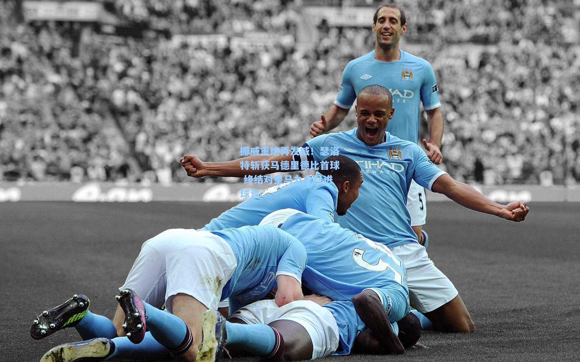 挪威重炮再发威！瑟洛特斩获马德里德比首球 终结对皇马九个月进球荒