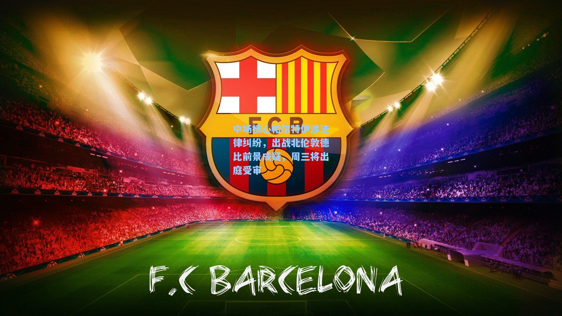 中场核心帕尔特伊涉法律纠纷，出战北伦敦德比前景成疑，周三将出庭受审